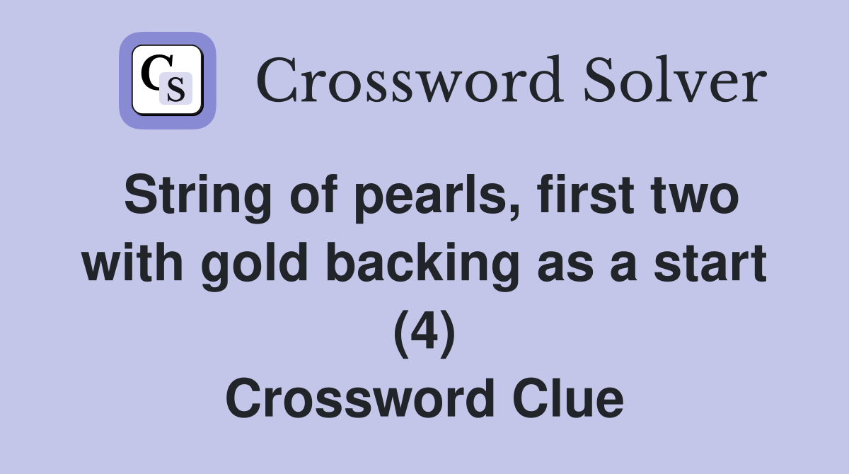 String of pearls, first two with gold backing as a start (4) Crossword Clue