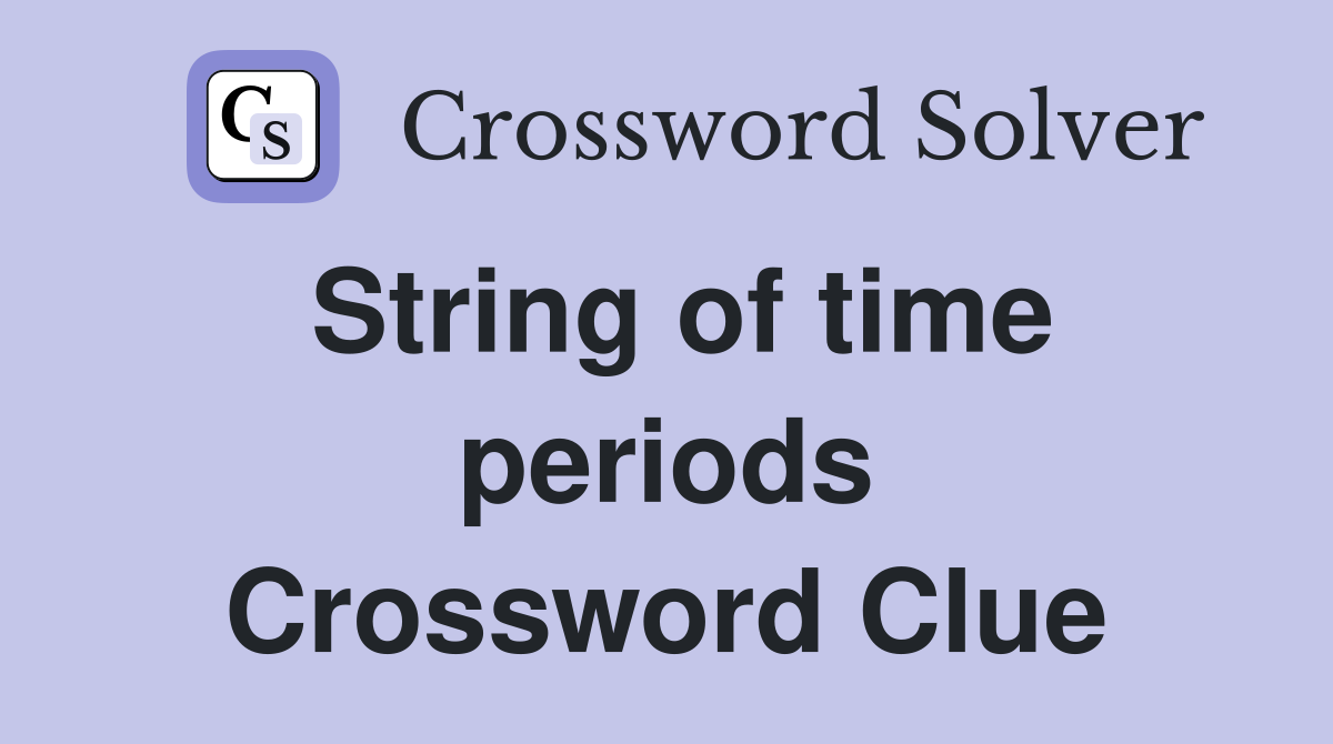 String of time periods Crossword Clue