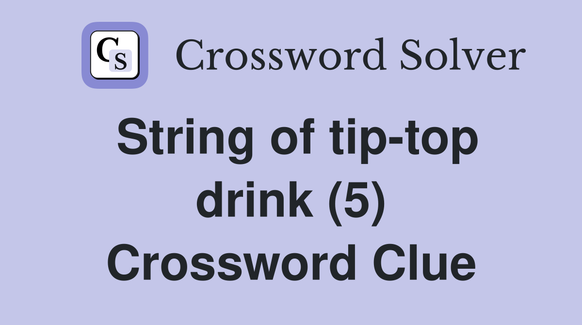 String of tip-top drink (5) Crossword Clue