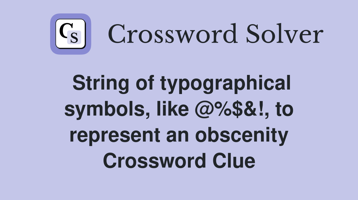 String of typographical symbols, like @%$&!, to represent an obscenity Crossword Clue