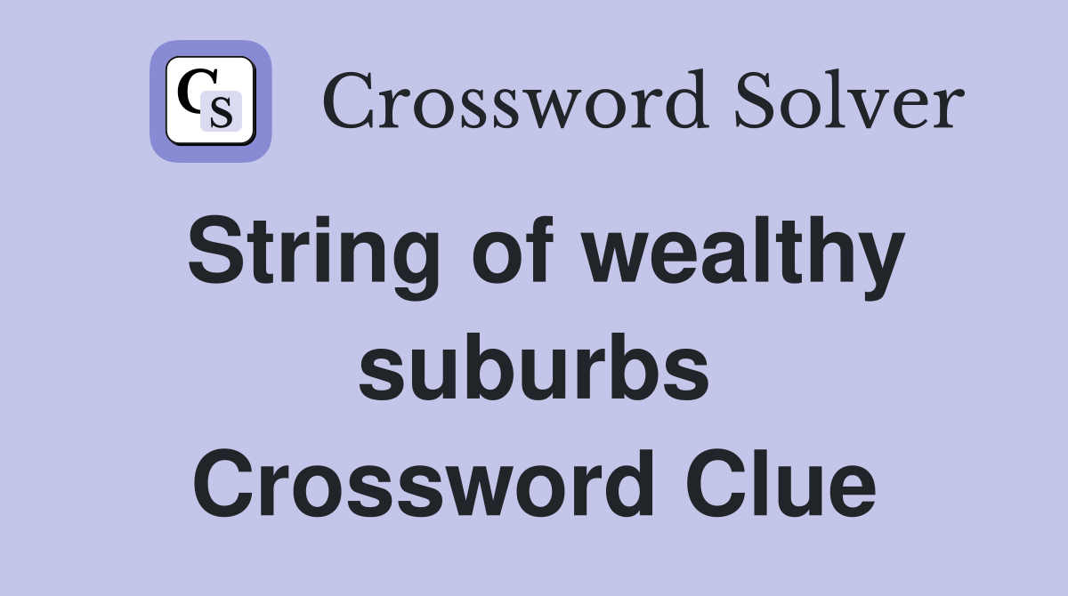 String of wealthy suburbs Crossword Clue