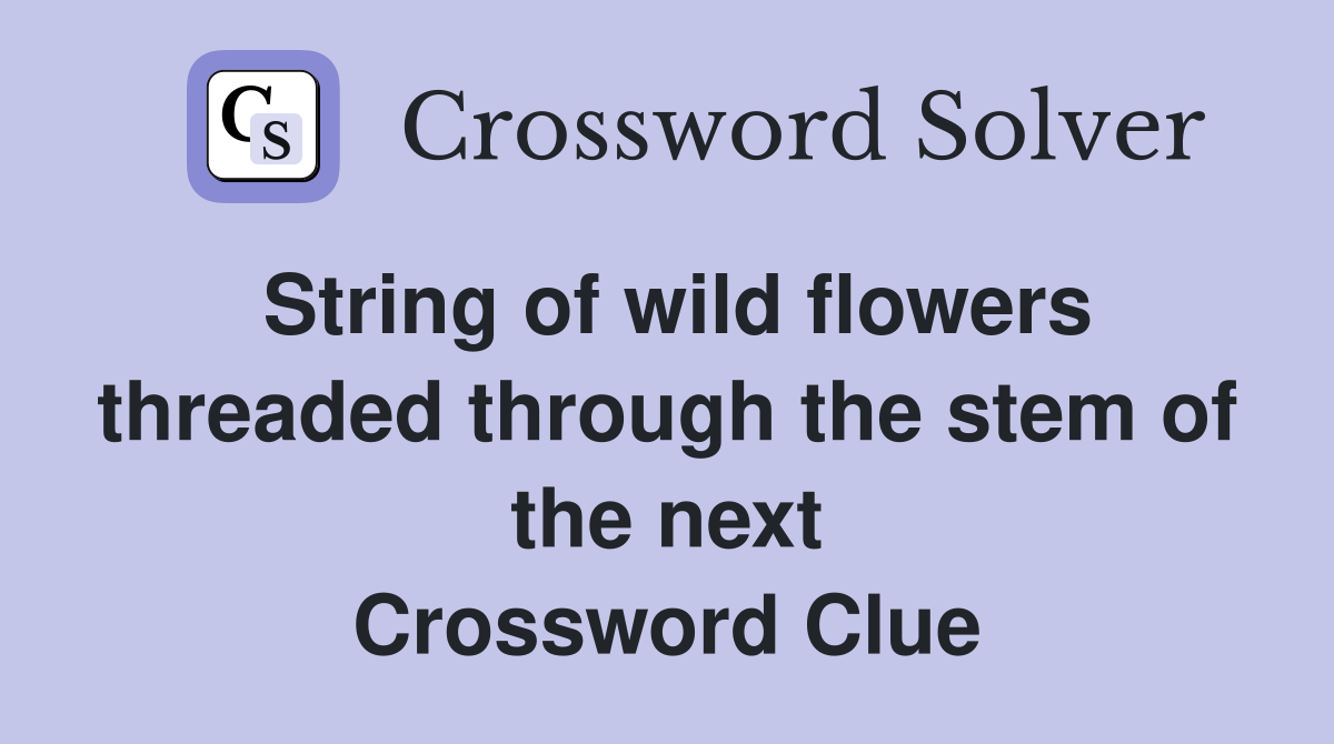 String of wild flowers threaded through the stem of the next Crossword Clue