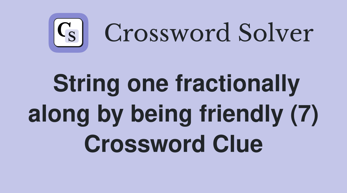 String one fractionally along by being friendly (7) Crossword Clue