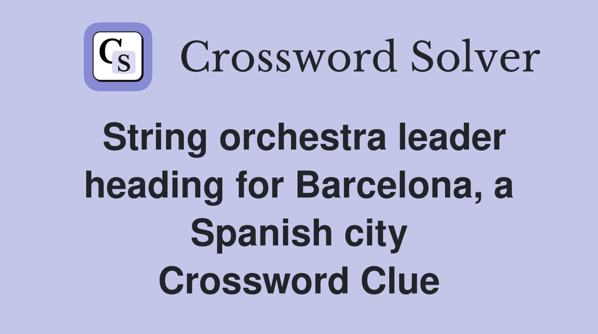 String orchestra leader heading for Barcelona, a Spanish city Crossword Clue