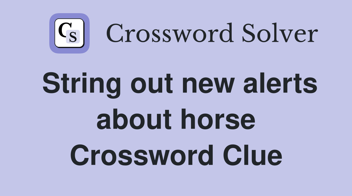 String out new alerts about horse Crossword Clue