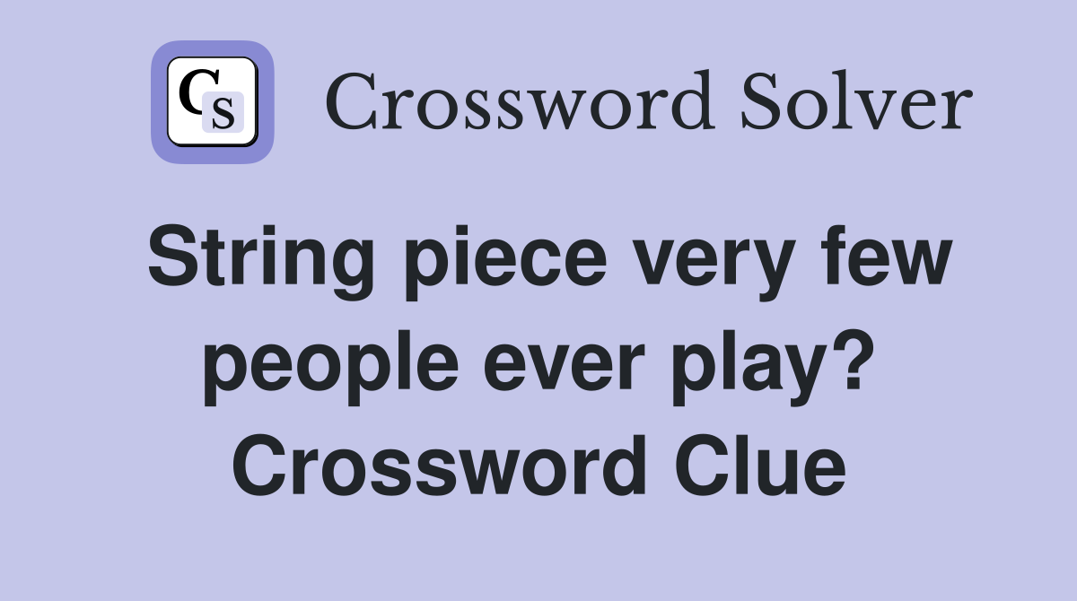 String piece very few people ever play? Crossword Clue