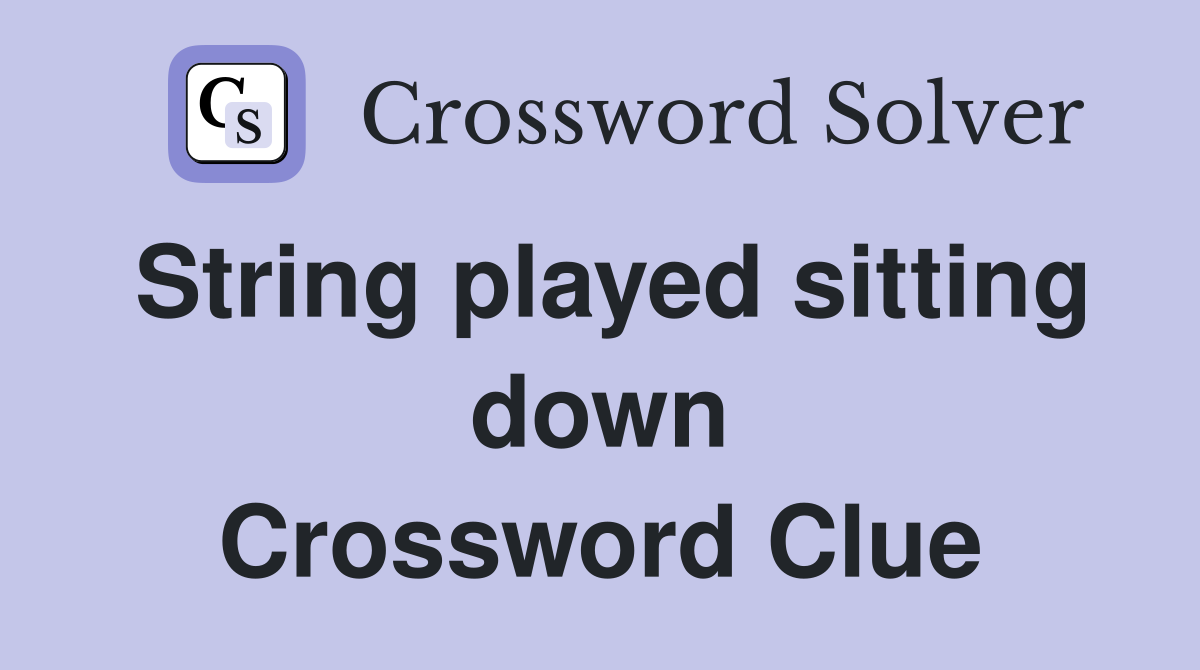 String played sitting down Crossword Clue