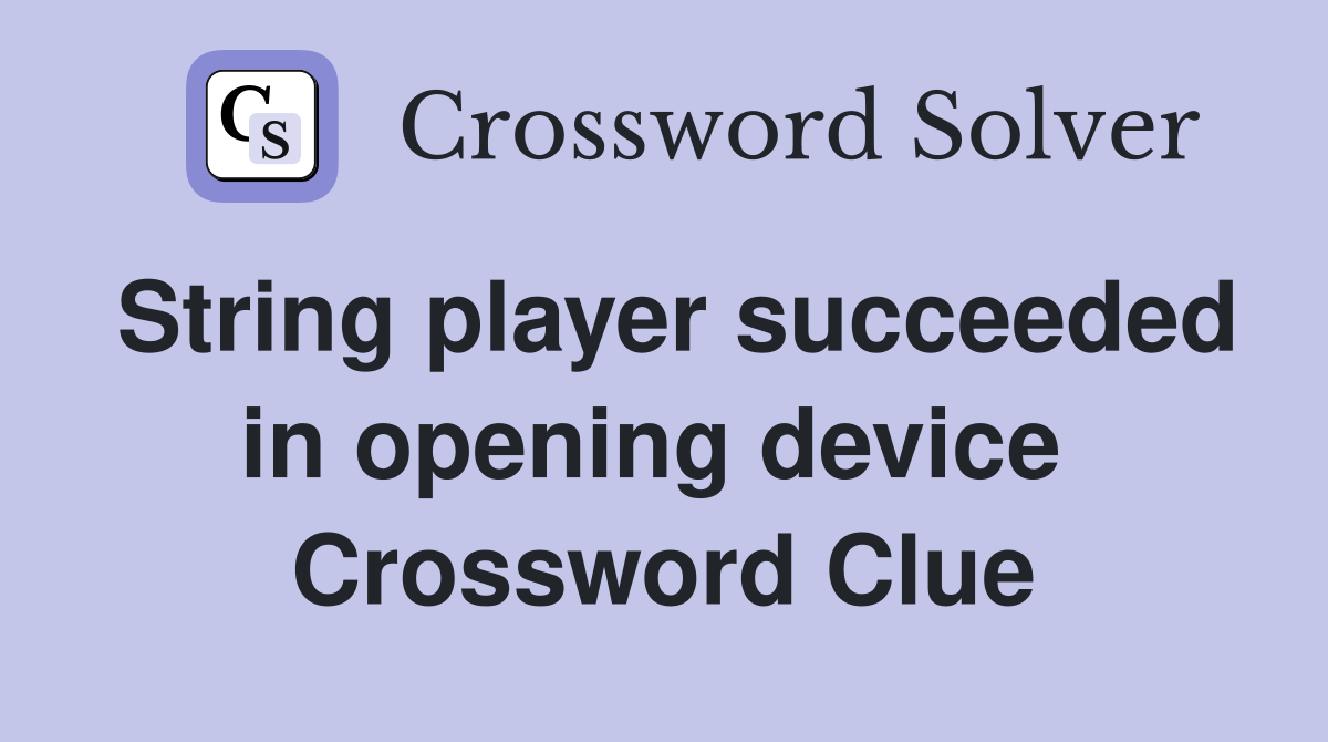 String player succeeded in opening device  Crossword Clue