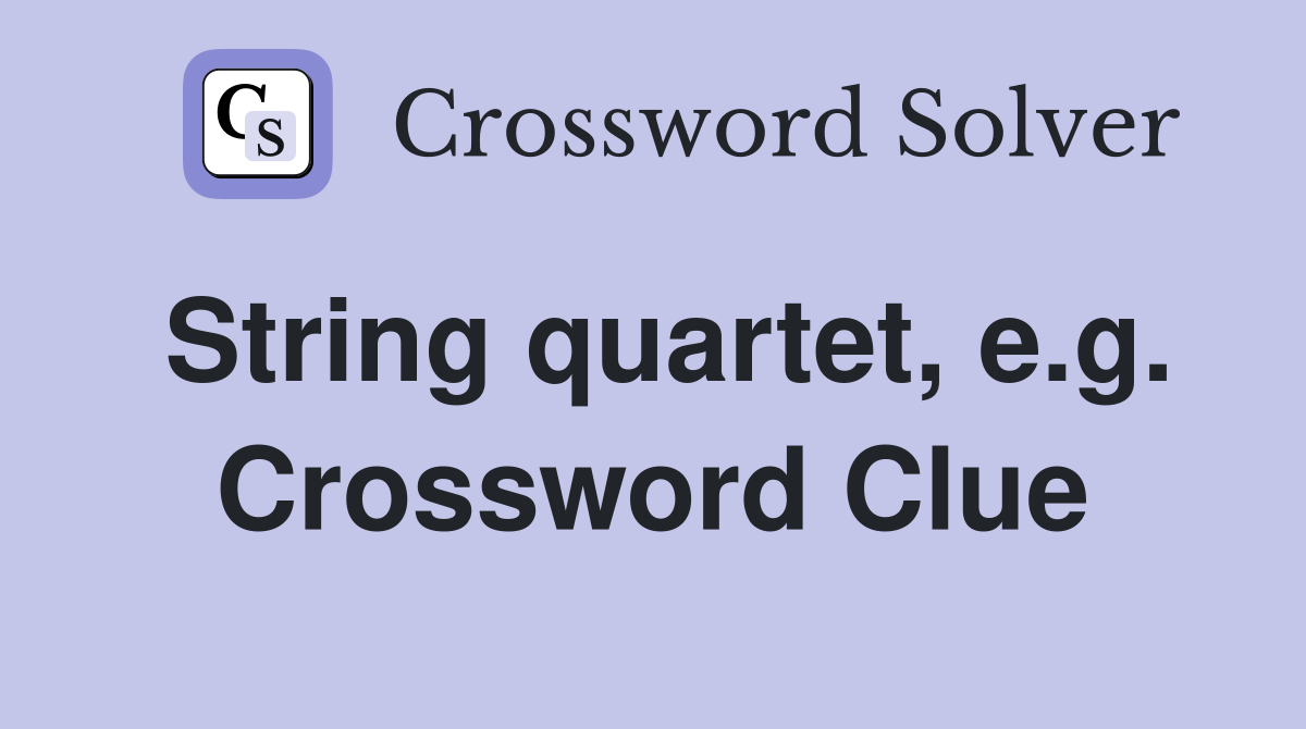 String quartet, e.g. Crossword Clue