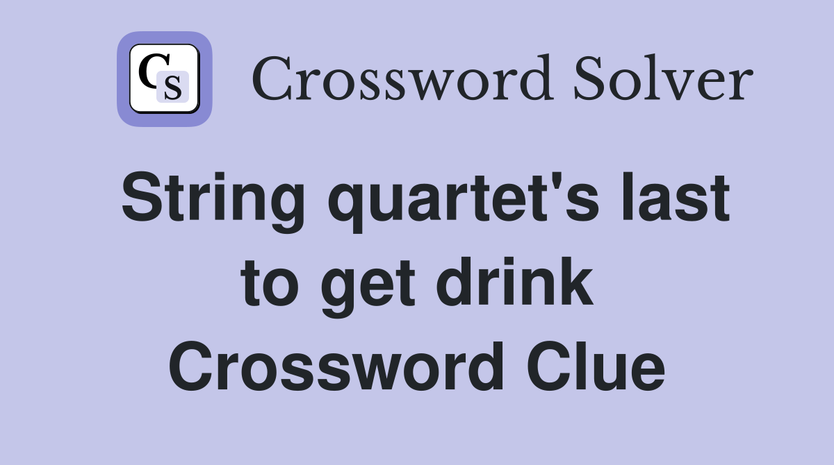 String quartet's last to get drink Crossword Clue