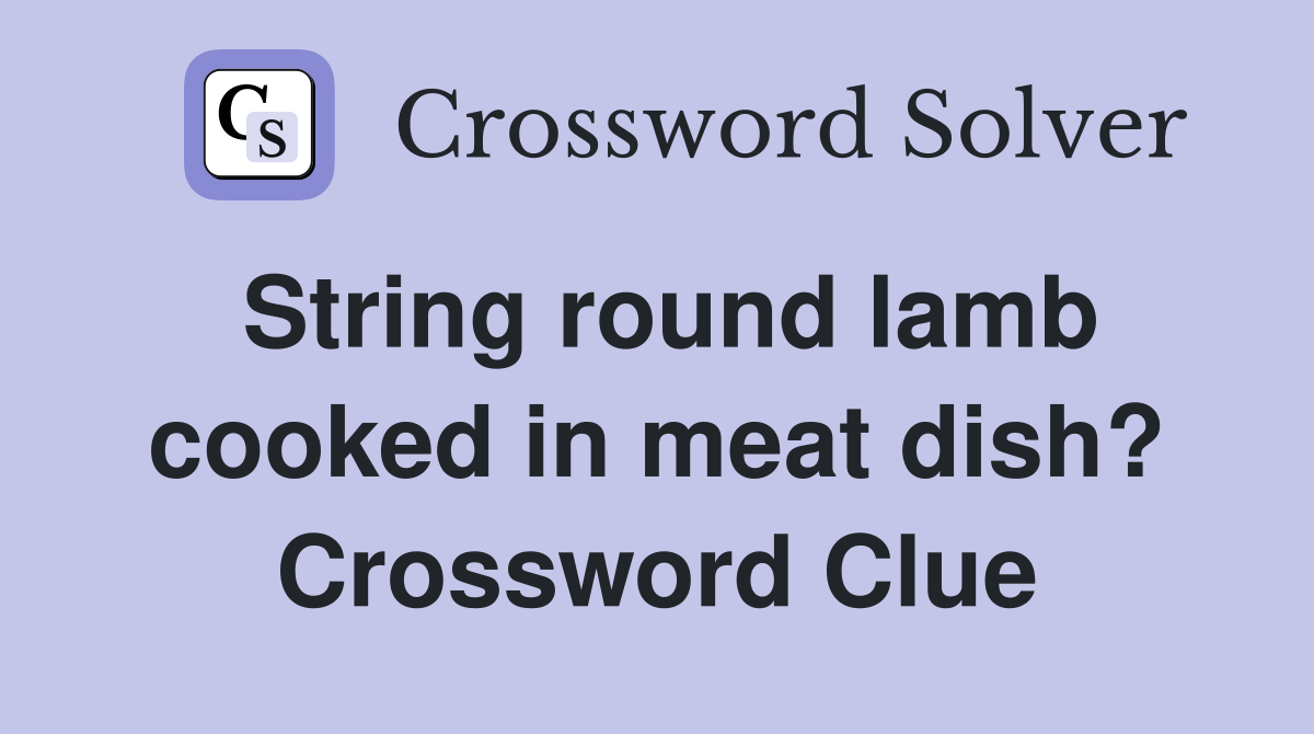 String round lamb cooked in meat dish? Crossword Clue