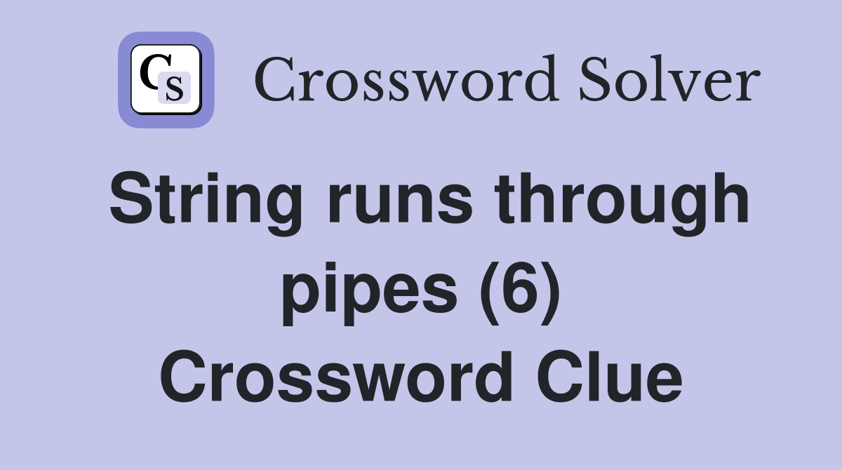 String runs through pipes (6) Crossword Clue
