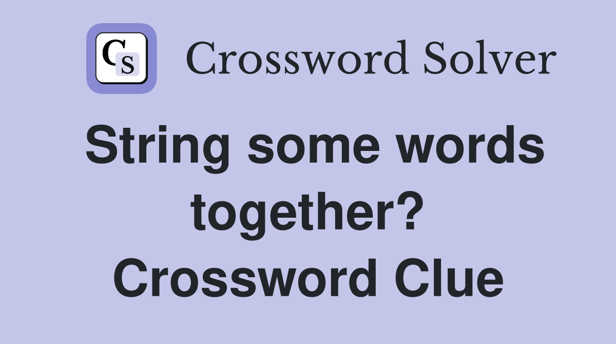 String some words together? Crossword Clue