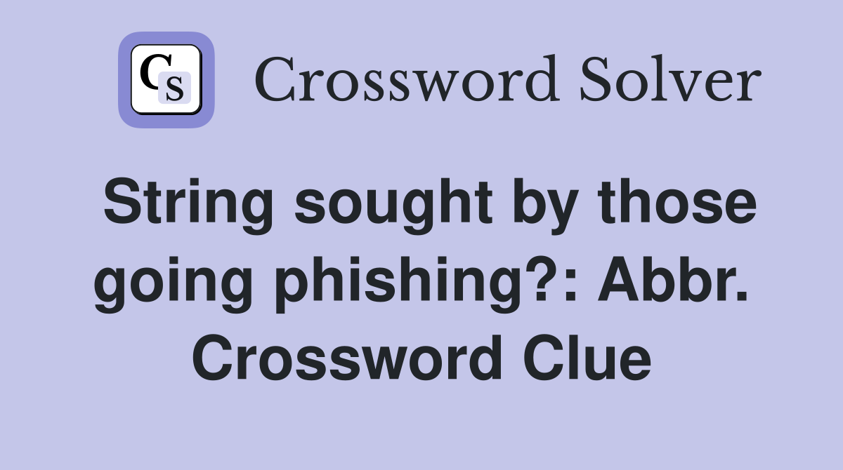 String sought by those going phishing?: Abbr. Crossword Clue