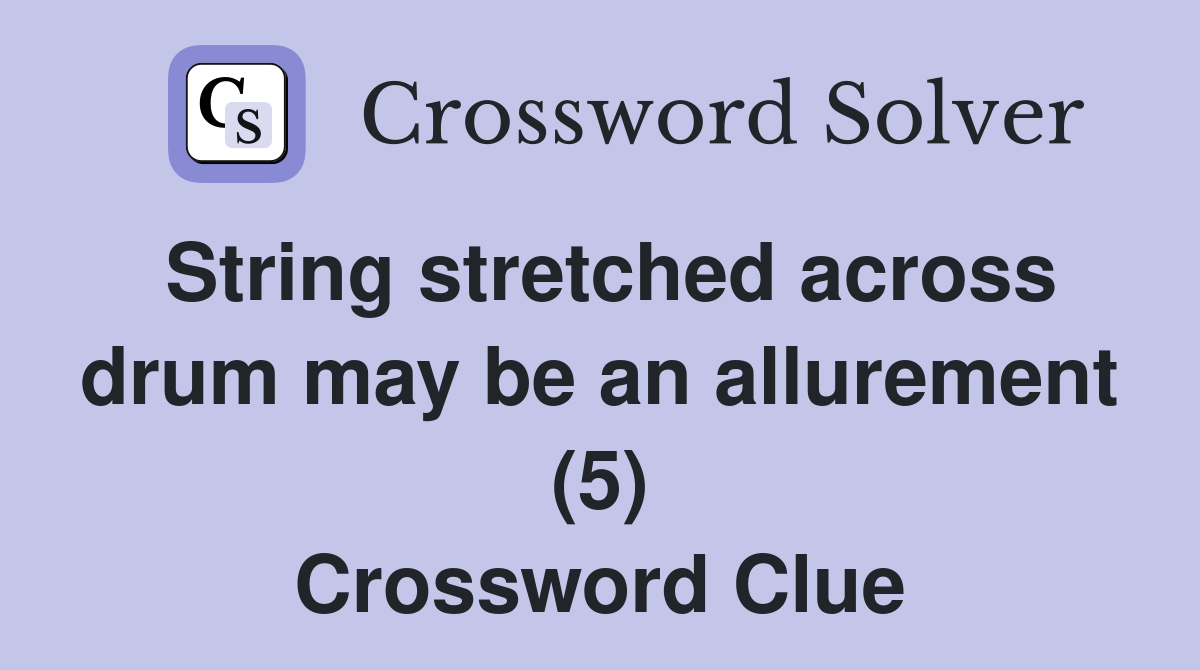 String stretched across drum may be an allurement (5) Crossword Clue