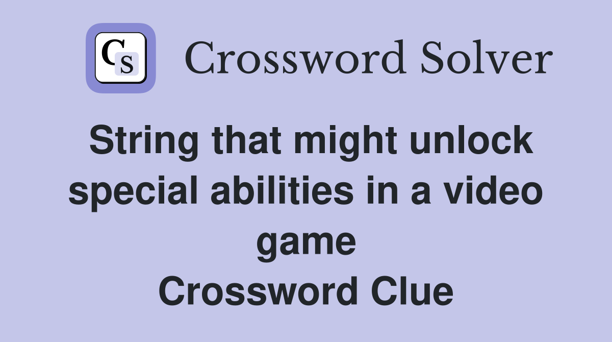 String that might unlock special abilities in a video game Crossword Clue