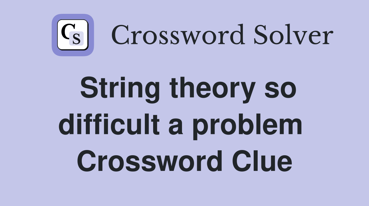 String theory so difficult a problem  Crossword Clue