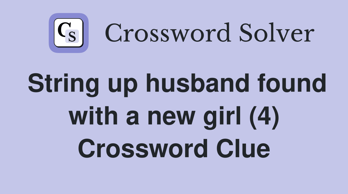 String up husband found with a new girl (4) Crossword Clue