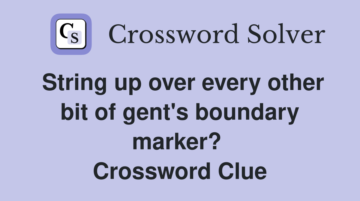 String up over every other bit of gent's boundary marker?  Crossword Clue