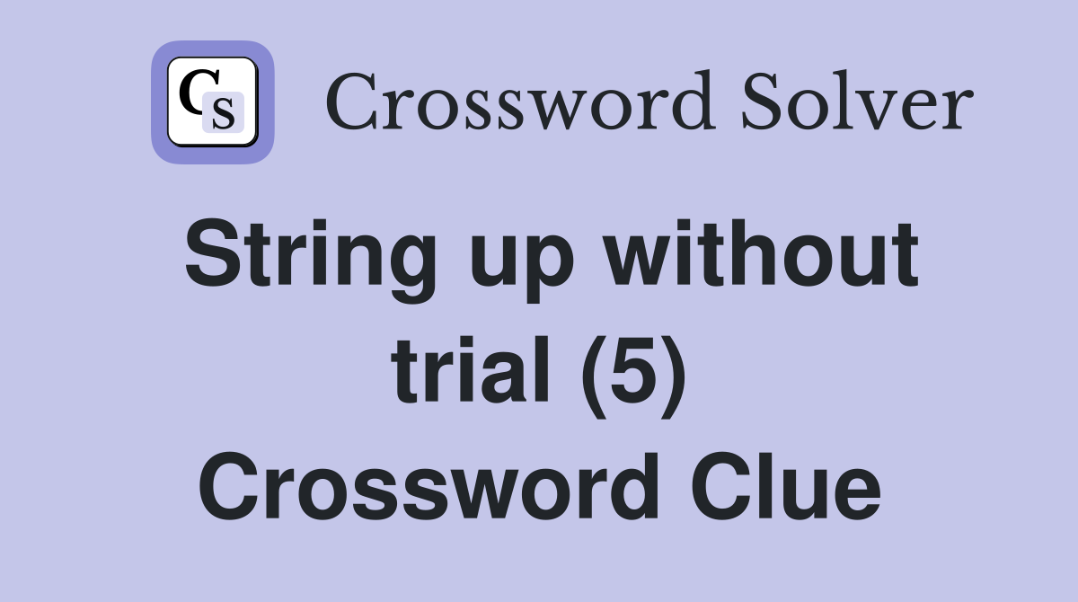 String up without trial (5) Crossword Clue