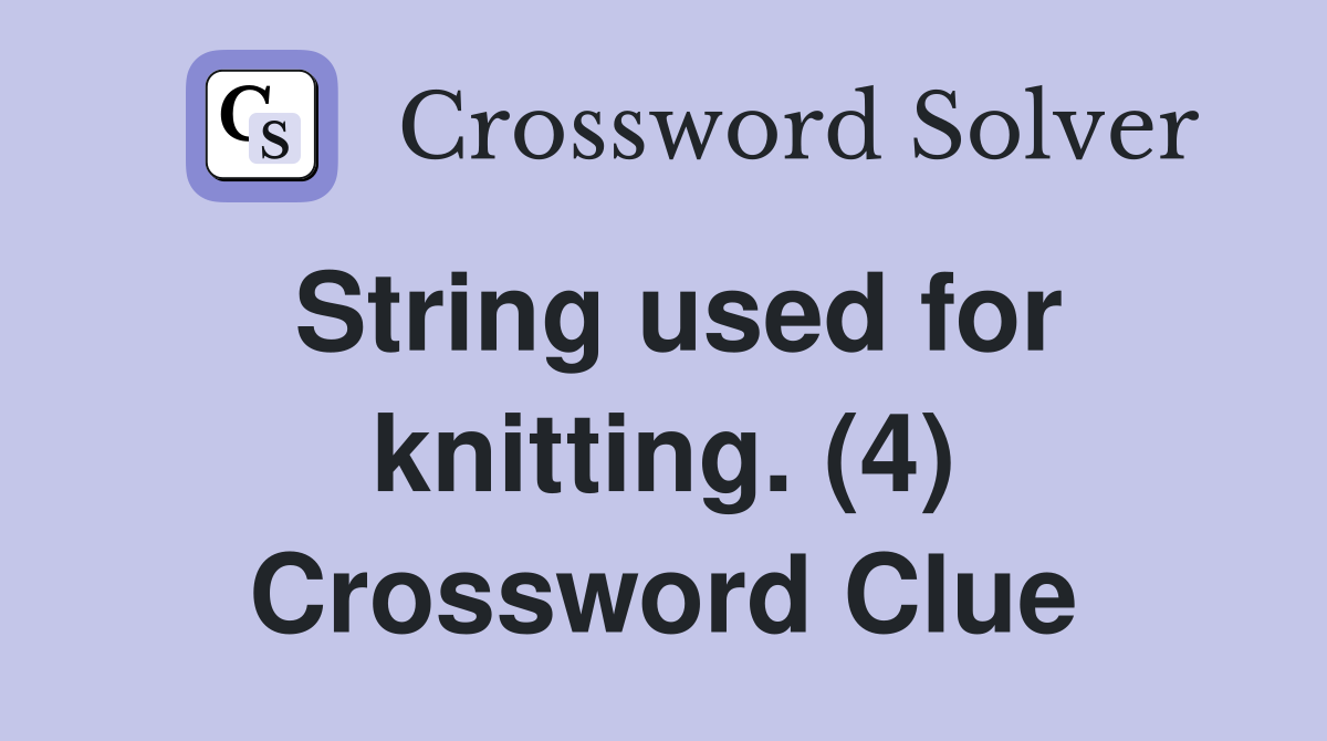 String used for knitting. (4) Crossword Clue