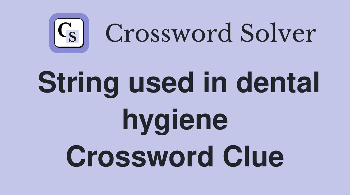 String used in dental hygiene Crossword Clue