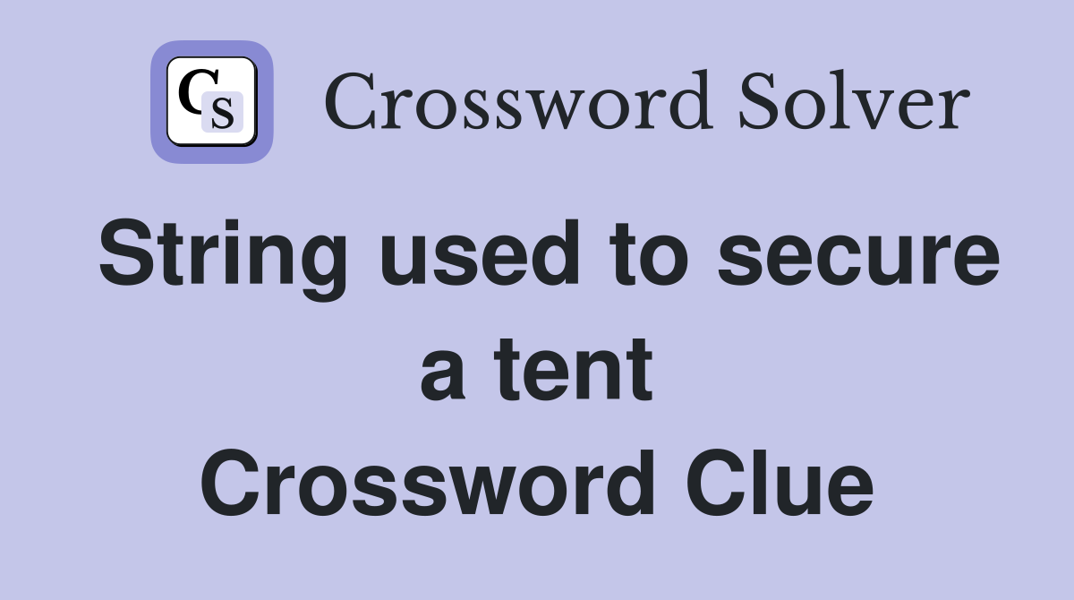 String used to secure a tent Crossword Clue