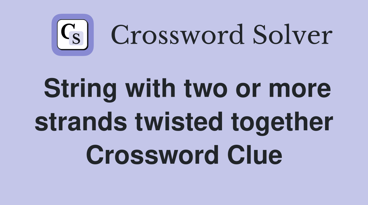 String with two or more strands twisted together Crossword Clue