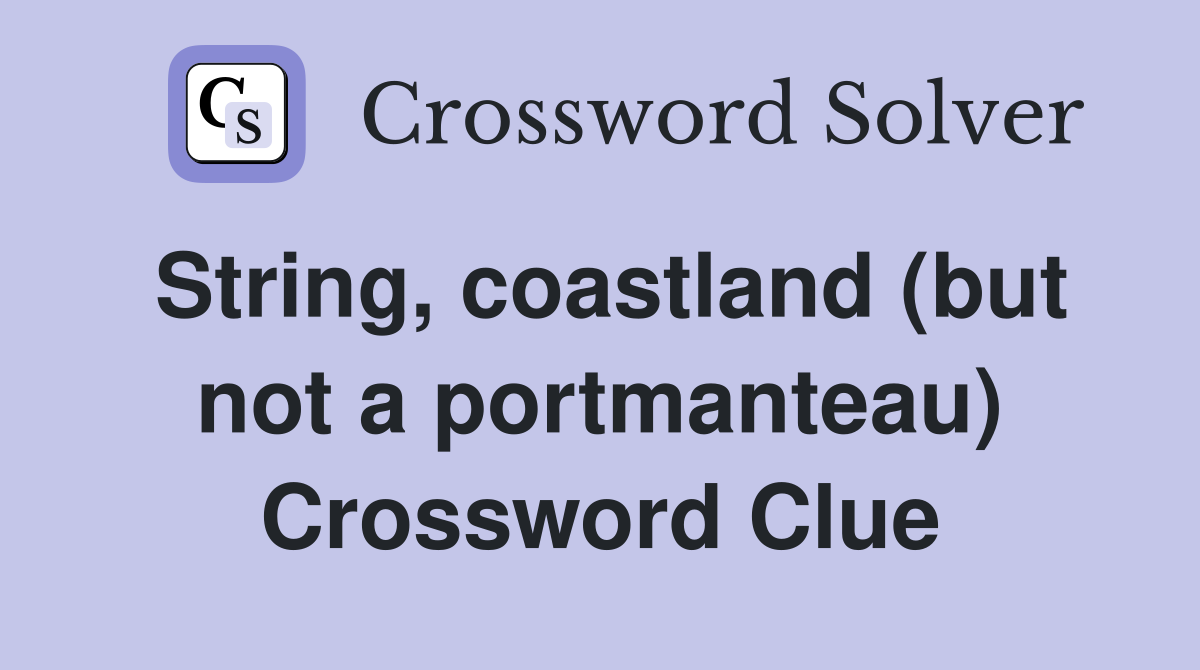 String, coastland (but not a portmanteau) Crossword Clue