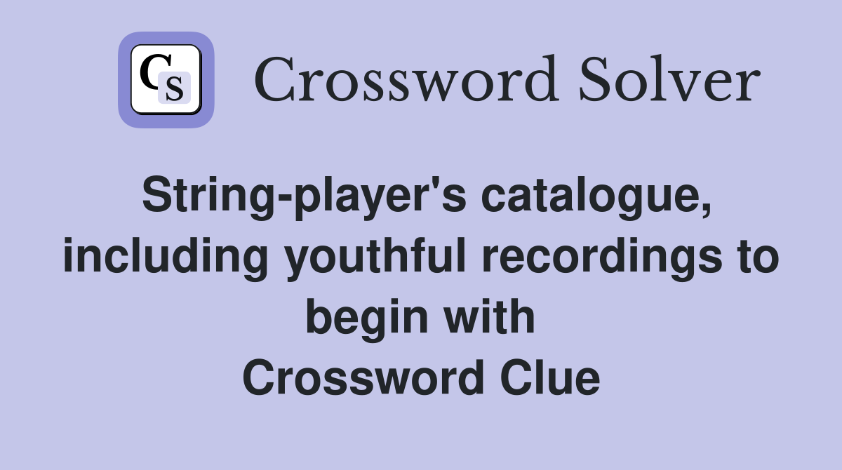 String-player's catalogue, including youthful recordings to begin with Crossword Clue