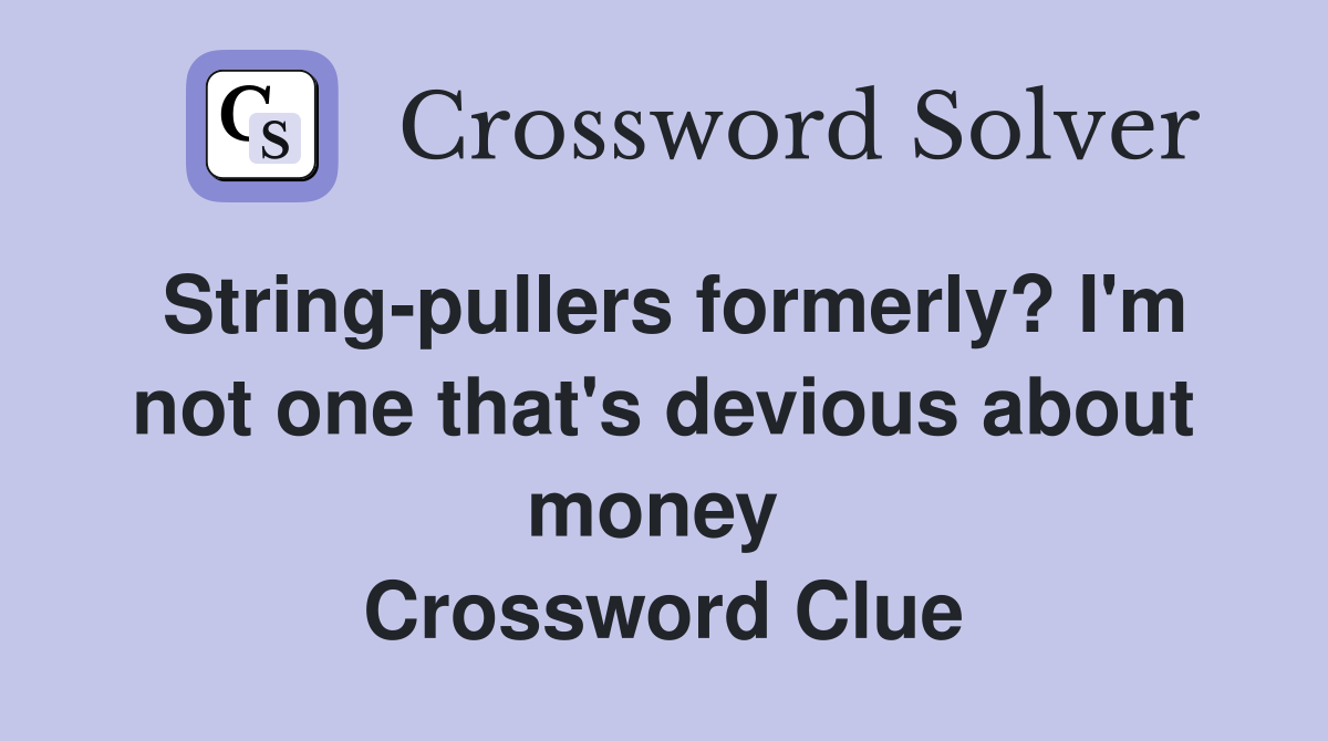 String-pullers formerly? I'm not one that's devious about money  Crossword Clue