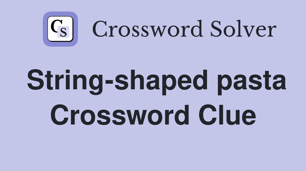 String-shaped pasta Crossword Clue