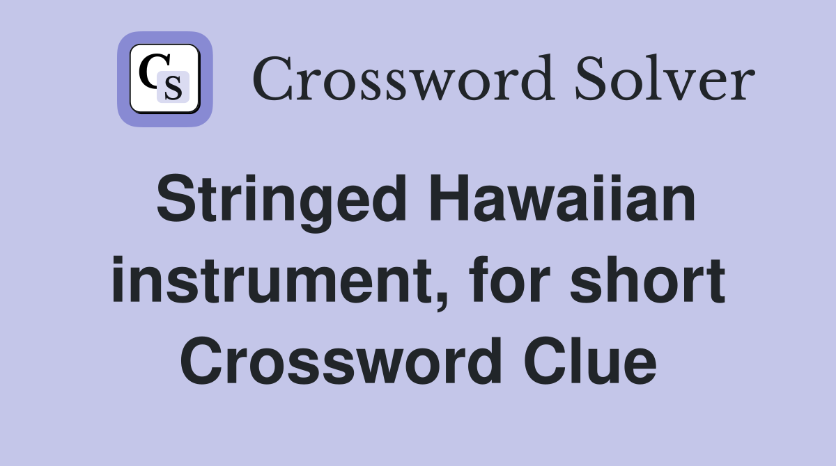 Stringed Hawaiian instrument, for short Crossword Clue