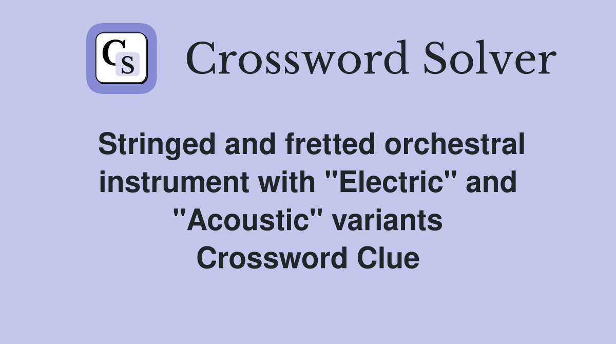 Stringed and fretted orchestral instrument with "Electric" and "Acoustic" variants Crossword Clue