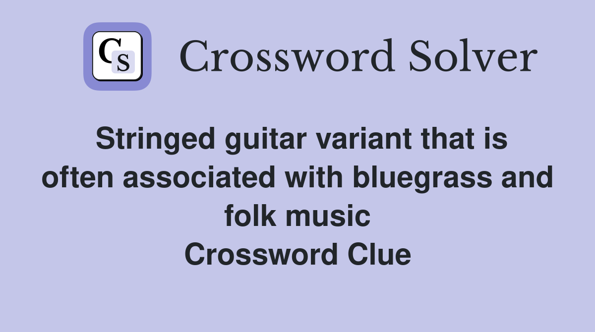 Stringed guitar variant that is often associated with bluegrass and folk music Crossword Clue