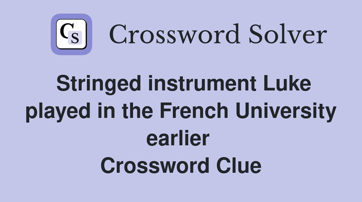 Stringed instrument Luke played in the French University earlier  Crossword Clue