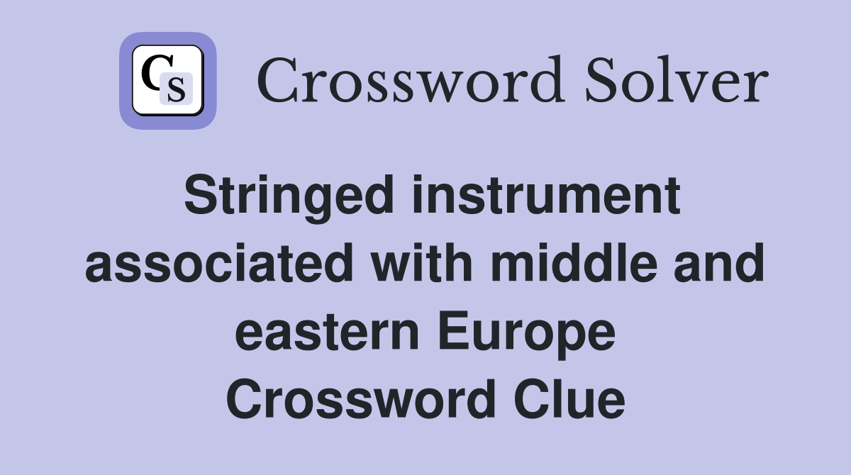 Stringed instrument associated with middle and eastern Europe Crossword Clue