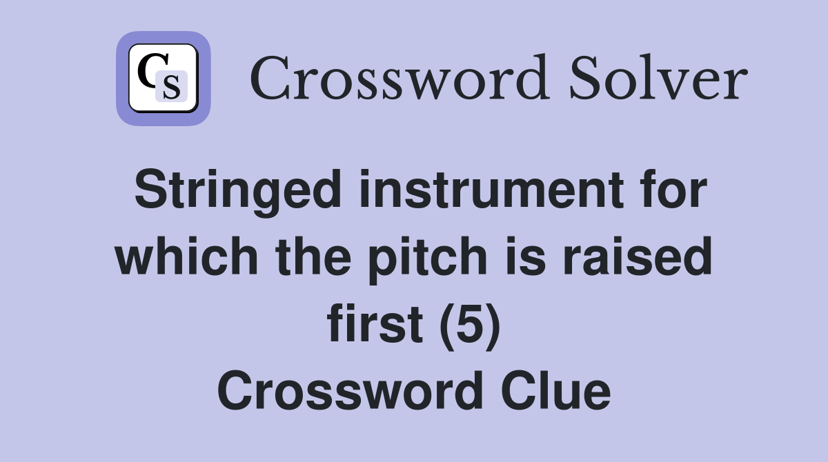 Stringed instrument for which the pitch is raised first (5) Crossword Clue