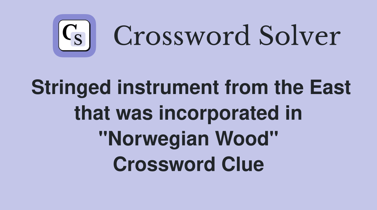 Stringed instrument from the East that was incorporated in "Norwegian Wood" Crossword Clue