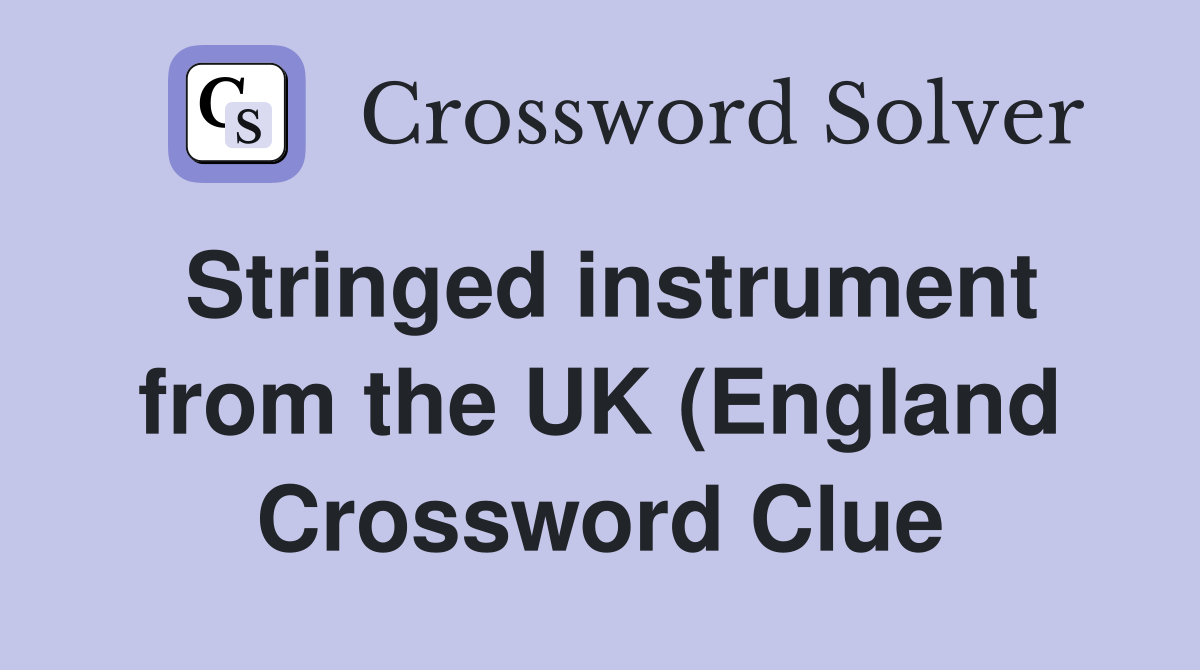 Stringed instrument from the UK (England) (3) Crossword Clue Answers Stringed instrument from the UK (England) (3) Crossword Clue Answers