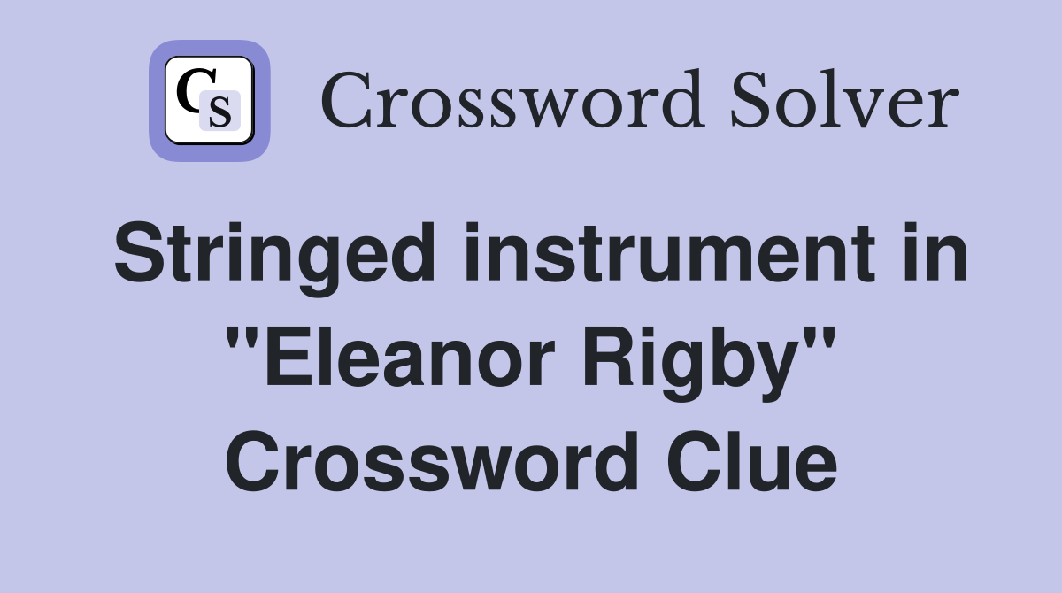 Stringed instrument in "Eleanor Rigby" Crossword Clue