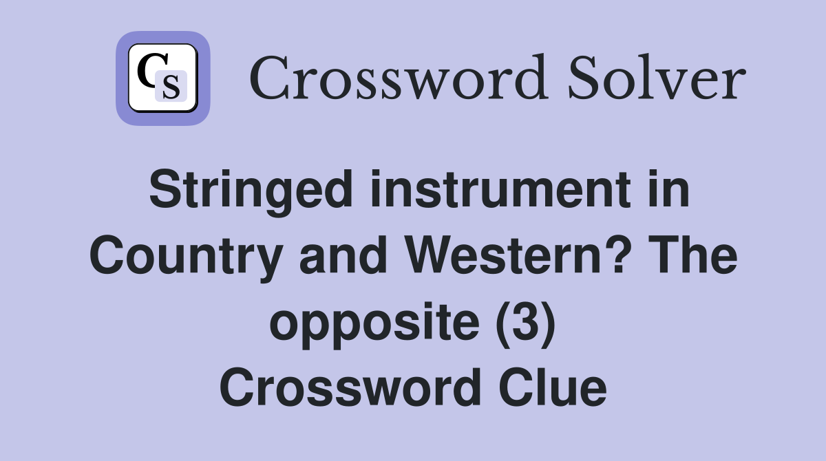 Stringed instrument in Country and Western? The opposite (3) Crossword Clue