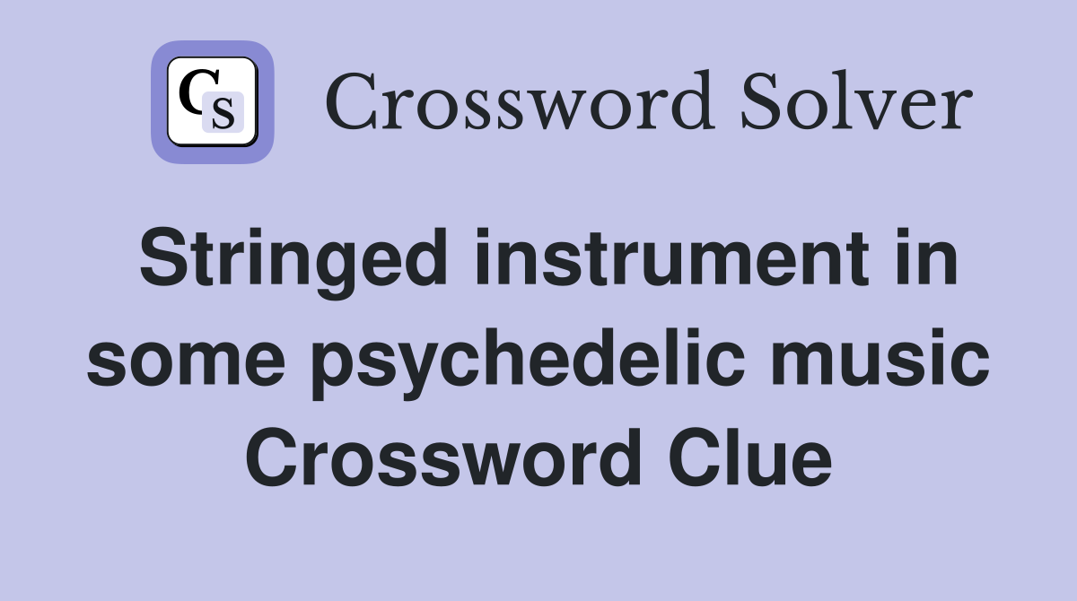 Stringed instrument in some psychedelic music Crossword Clue