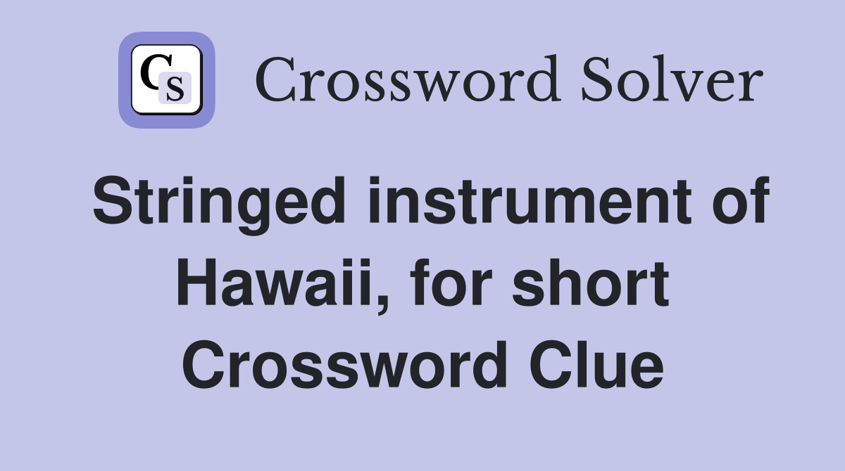 Stringed instrument of Hawaii, for short Crossword Clue