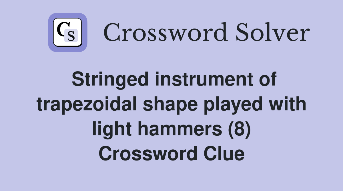 Stringed instrument of trapezoidal shape played with light hammers (8) Crossword Clue