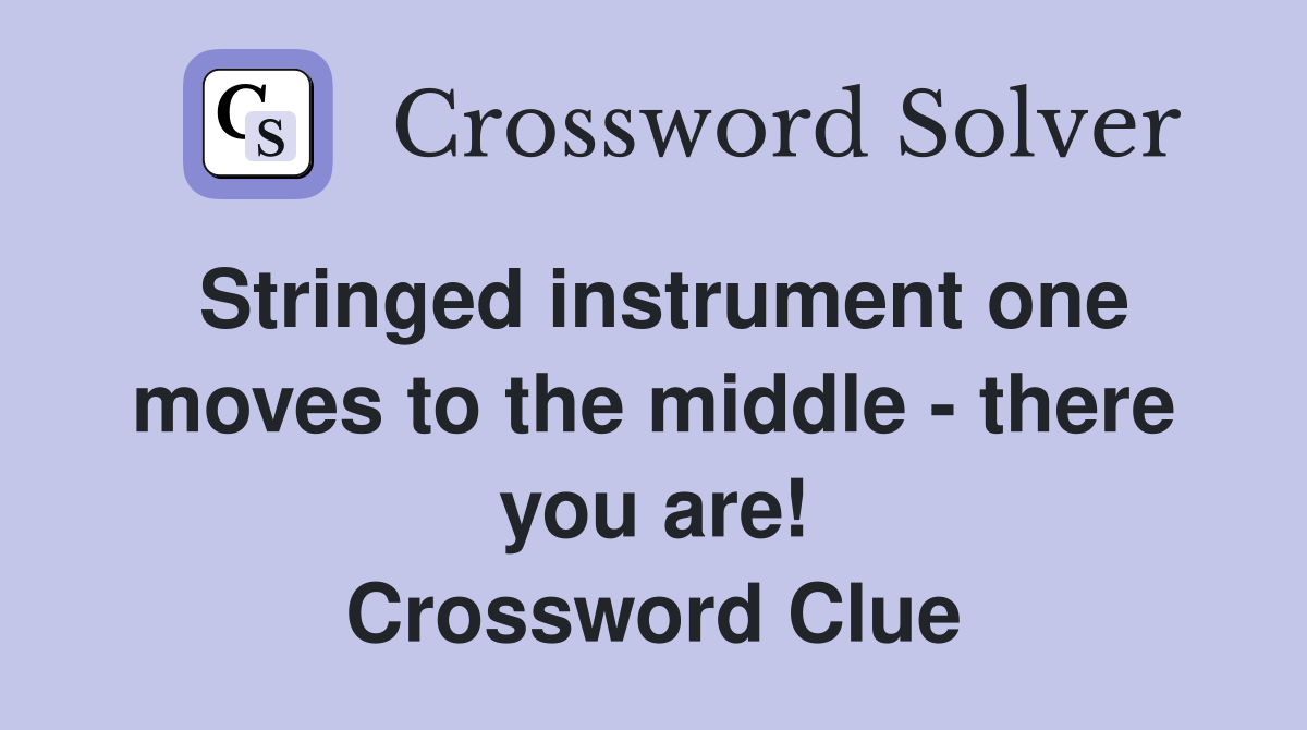 Stringed instrument one moves to the middle - there you are! Crossword Clue