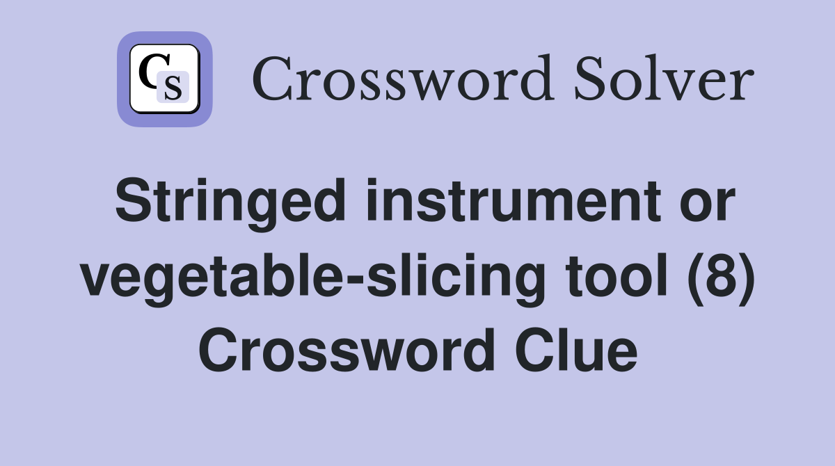 Stringed instrument or vegetable-slicing tool (8) Crossword Clue