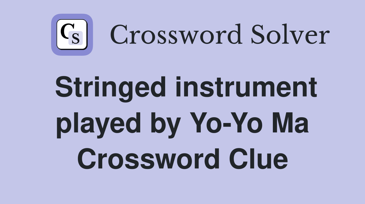 Stringed instrument played by Yo-Yo Ma Crossword Clue