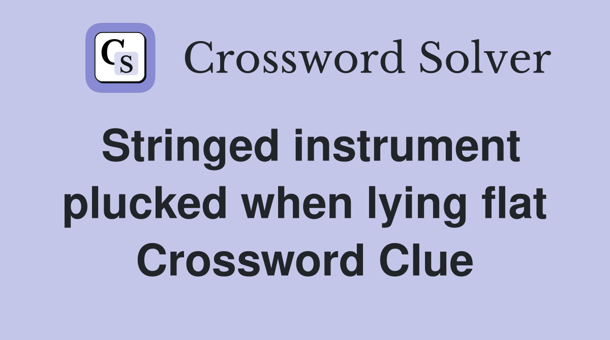 Stringed instrument plucked when lying flat Crossword Clue