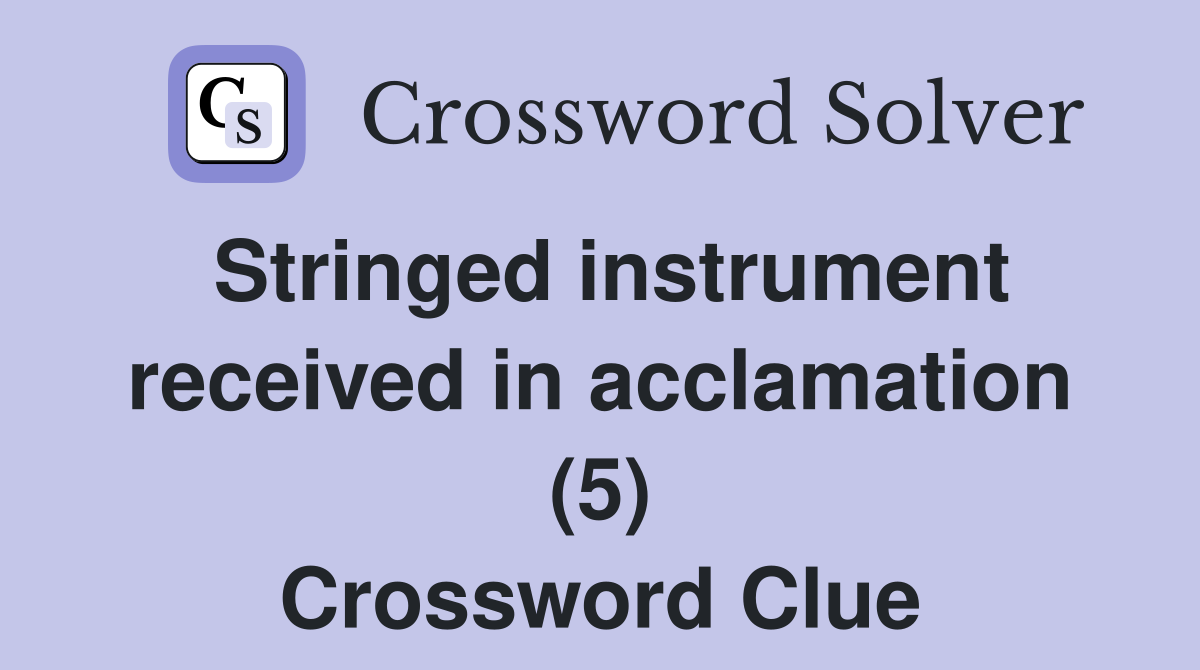 Stringed instrument received in acclamation (5) Crossword Clue